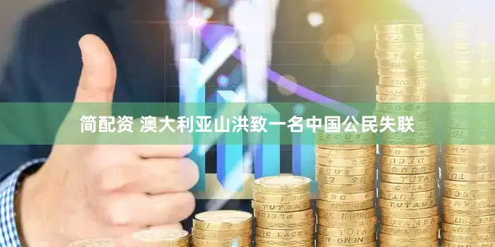 简配资 澳大利亚山洪致一名中国公民失联