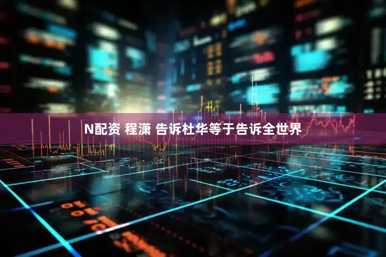 N配资 程潇 告诉杜华等于告诉全世界