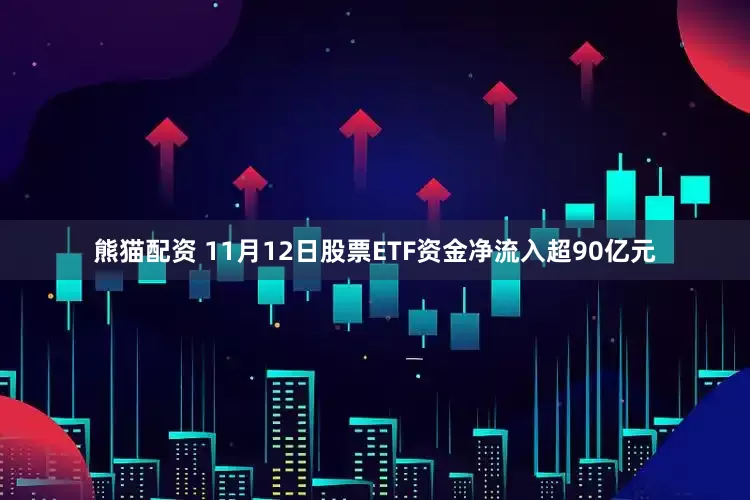 熊猫配资 11月12日股票ETF资金净流入超90亿元