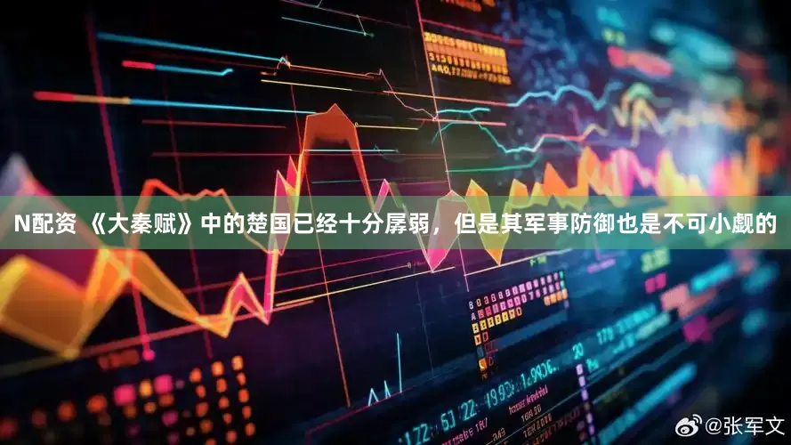N配资 《大秦赋》中的楚国已经十分孱弱，但是其军事防御也是不可小觑的